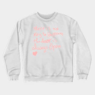 there is no key to happiness the door is always open Crewneck Sweatshirt